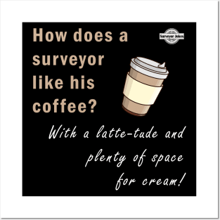 Surveyor dad jokes - How does a surveyor like his coffee? Posters and Art